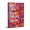 Vozes Femininas - O que as mulheres mais inspiradoras do mundo têm a dizer