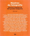 MESTRES DA FOTOGRAFIA - TÉCNICAS CRIATIVAS DE 100 GRANDES FOTÓGRAFOS