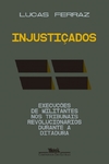 Injustiçados: Execuções de Militantes nos Tribunais Revolucionários Durante a Ditadura