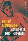 Direito à vagabundagem: As viagens de Isabelle Eberhardt 1ªED.(2022)