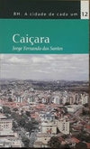 BH. A CIDADE DE CADA UM - VOL. 12: CAIÇARA (JORGE FERNANDO DOS SANTOS)