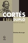 CORTÉS E SEU DUPLO - PESQUISA SOBRE UMA MISTIFICAÇÃO