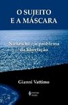 O SUJEITO E A MÁSCARA- NIETZSCHE E O PROBLEMA DA LIBERTAÇÃO