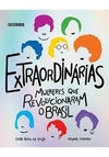 EXTRAORDINARIAS: MULHERES QUE REVOLUCIONARAM O BRASIL - 1ªED. (2017)
