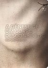 GENESE DE UM CORPO DESCONHECIDO, A