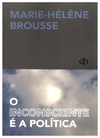 INCONSCIENTE É A POLITICA , O MARIE-HÉLÈNE BROUSSE