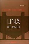 Ordem e Origem em Lina Bo Bardi - livro novo