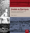 Prelúdio da Metrópole – Arquitetura e Urbanismo em São Paulo na Passagem do Século XIX ao XX