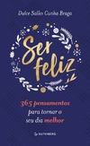 Ser feliz - 365 pensamentos para tornar o seu dia melhor