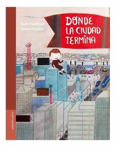Donde La Ciudad Termina - Ruth Kaufman / Daniel Roldán - Pequeño editor