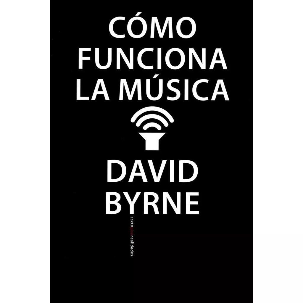 Cómo funciona la música - David Byrne - Sexto Piso