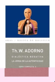 DIALECTICA NEGATIVA; LA JERGA DE LA AUTENTICIDAD (OBRA COMPLETA, 6) - THEODOR W. ADORNO - AKAL