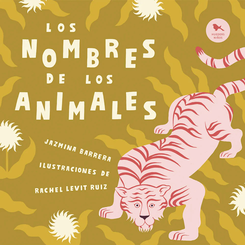 LOS NOMBRES DE LOS ANIMALES - JAZMINA BARRERA / RACHEL LEVIT RUIZ - HUEDERS