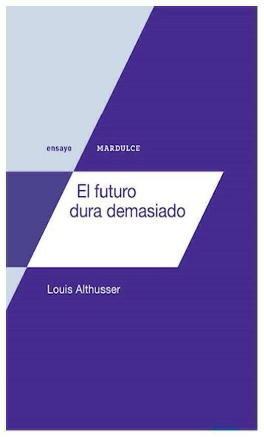 EL FUTURO DURA DEMASIADO - LOUIS ALTHUSSER - MARDULCE
