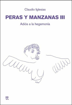 PERAS Y MANZANAS III. ADIÓS A LA HEGEMONÍA - CLAUDIO IGLESIAS - LIBRETTO