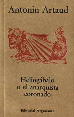 HELIOGÁBALO O EL ANARQUISTA CORONADO - ANTONIN ARTAUD - ARGONAUTA