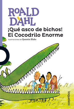 QUE ASCO DE BICHOS! / EL COCODRILO ENORME -ROALD DAHL - LOQUELEO