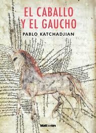EL CABALLO Y EL GAUCHO - PABLO KATCHADJIAN - BLATT Y RÍOS