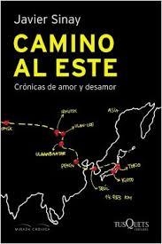 CAMINO AL ESTE. CRÓNICAS DE AMOR Y DESAMOR - JAVIER SINAY - Tusquets