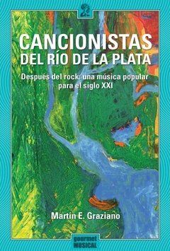 Cancionistas del Río de la Plata. Después del rock: una música popular para el siglo XXI - Martín Graziano - Gourmet Musical