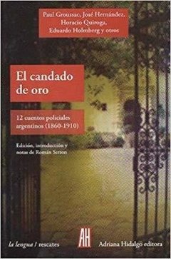 EL CANDADO DE ORO. 12 cuentos policiales argentinos (1860-1910). Antología - Román Setton (comp.) - Adriana Hidalgo Editora