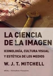 LA CIENCIA DE LA IMAGEN - W.J.T. MITCHELL - Akal