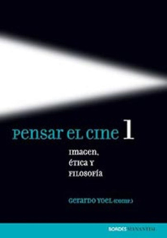 PENSAR EL CINE 1. IMAGEN, ÉTICA Y FILOSOFÍA - GERARDO YOEL - MANANTIAL