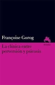 La clínica entre perversión y psicosis - Françoise Gorog - Manantial