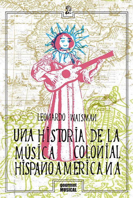 Una historia de la música colonial hispanoamericana - Leonardo Waisman - Gourmet Musical