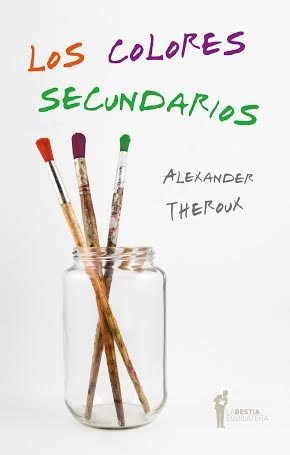 LOS COLORES SECUNDARIOS - ALEXANDER THEROUX - LA BESTIA EQUILÁTERA