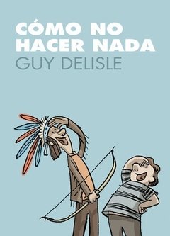 Cómo no hacer nada - Delisle Guy - Astiberri