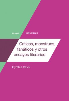 CRÍTICOS, MONSTRUOS, FANÁTICOS Y OTROS ENSAYOS - Cynthia Ozick - Mardulce