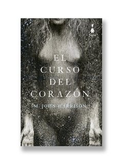 EL CURSO DEL CORAZON - M. JOHN HARRISON - Sigilo