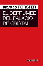 El derrumbe del palacio de cristal - RICARDO FORSTER - Akal