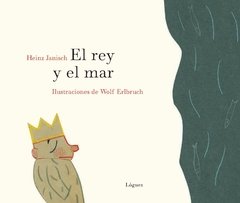 El rey y el mar - Heinz Janisch / Wolf Erlbruch - Lóguez Ediciones