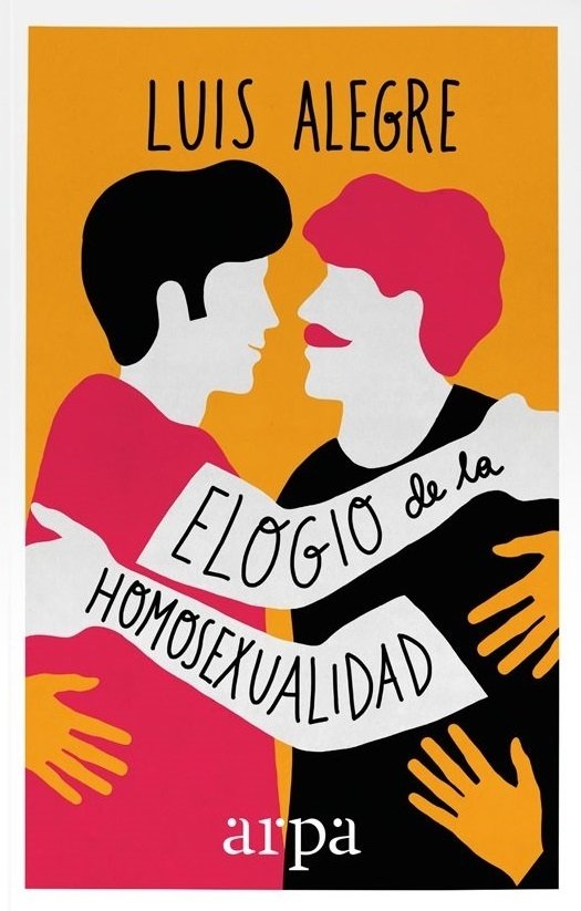 ELOGIO DE LA HOMOSEXUALIDAD - Luis Alegre - Arpa Editores