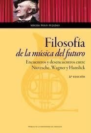 Filosofía de la música del futuro. Encuentros y desencuentros entre Nietzsche, Wagner y Hanslick - Magda Polo Pujadas - Universidad de Zaragoza