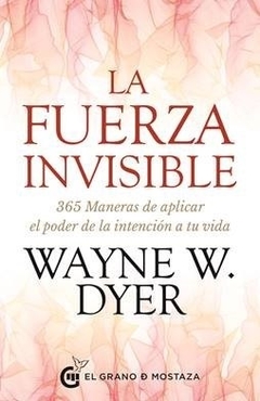 LA FUERZA INVISIBLE - WAYNE W. DYER - EL GRANO DE MOSTAZA