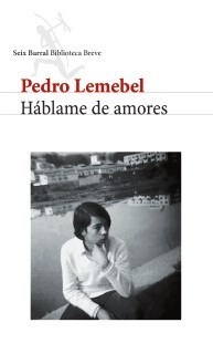 HÁBLAME DE AMORES - PEDRO LEMEBEL - SEIX BARRAL