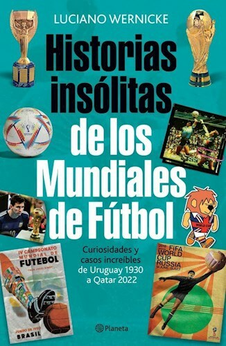 HISTORIAS INSÓLITAS DE LOS MUNDIALES DE FÚTBOL - LUCIANO WERNICKE - PLANETA