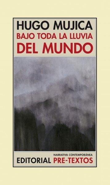 BAJO TODA LA LLUVIA DEL MUNDO - Hugo Mujica - PRE-TEXTOS