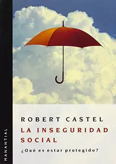 LA INSEGURIDAD SOCIAL - ROBERT CASTEL - MANANTIAL