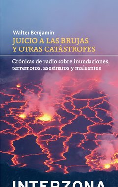 Juicio a las brujas. Crónicas de radio sobre inundaciones, terremotos, asesinatos y maleantes - Walter Benjamin - Interzona