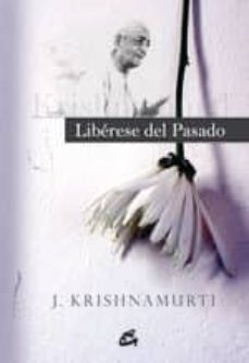 LIBERESE DEL PASADO - J. KRISHNAMURTI - GAIA