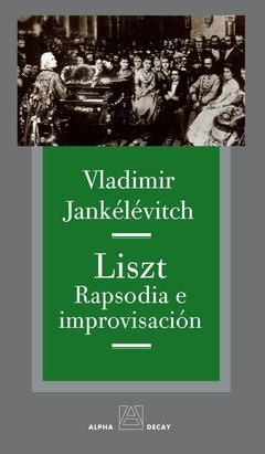 Liszt, rapsodia e improvisación - Vladimir Jankélévitch - Alpha Decay