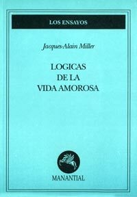 LÓGICAS DE LA VIDA AMOROSA - JACQUES ALAIN MILLER - MANANTIAL