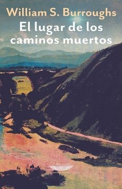 EL LUGAR DE LOS CAMINOS MUERTOS - William Burroughs - El cuenco de plata
