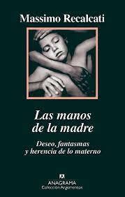 LAS MANOS DE LA MADRE - MASSIMO RECALCATI - ANAGRAMA