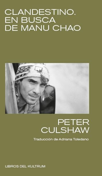 CLANDESTINO: EN BUSCA DE MANU CHAO - PETER CULSHAW - KULTRUM