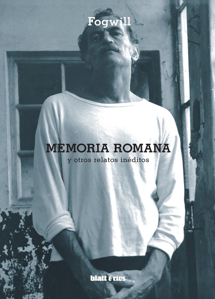 MEMORIA ROMANA - Rodolfo Enrique Fogwill - BLATT Y RÍOS